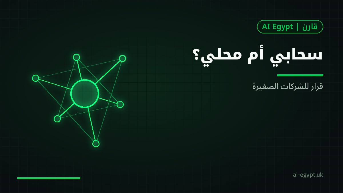 وكلاء سحابيون أم نماذج محلية؟ قرار للشركات الصغيرة في مصر والمنطقة
